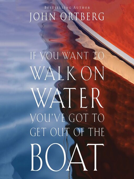 Title details for If You Want to Walk on Water, You've Got to Get Out of the Boat by John Ortberg - Available